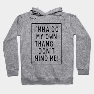 I'mma do my own thing. Hoodie